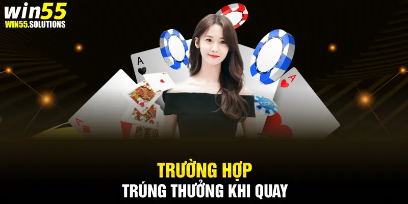 Trường hợp trúng thưởng khi quay